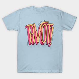 Pivot! T-Shirt